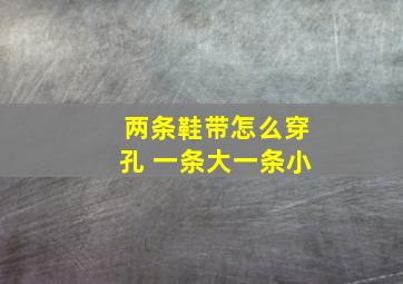 两条鞋带怎么穿孔 一条大一条小